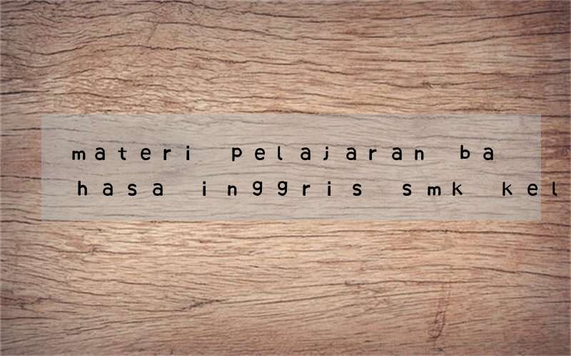 materi pelajaran bahasa inggris smk kelas xi kurikulum 2013